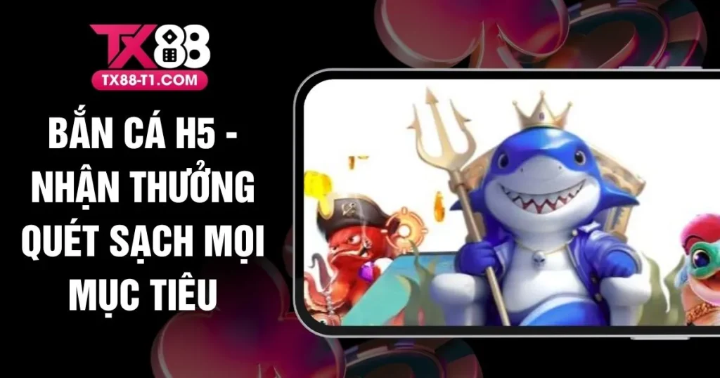 Bắn Cá H5 - Nhận Thưởng Quét Sạch Mọi Mục Tiêu