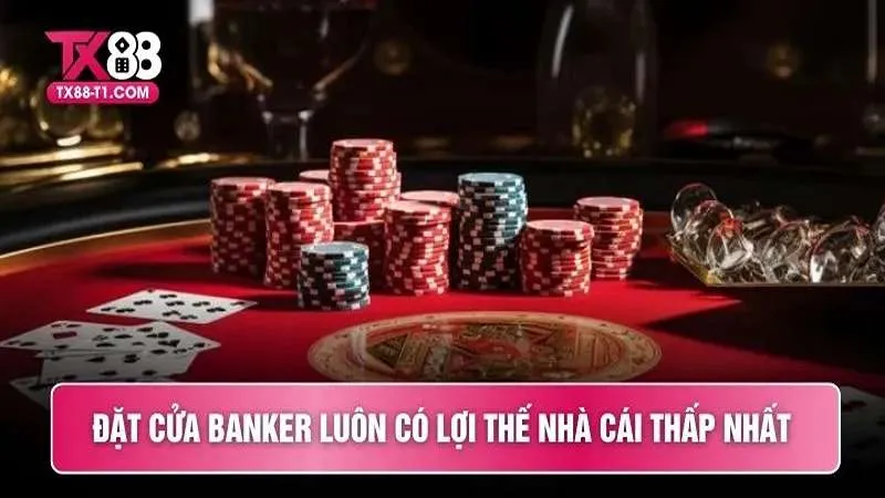 Đặt cửa Banker luôn có lợi thế nhà cái thấp nhất