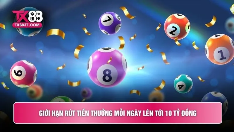 Giới hạn rút tiền thưởng mỗi ngày lên tới 10 tỷ đồng