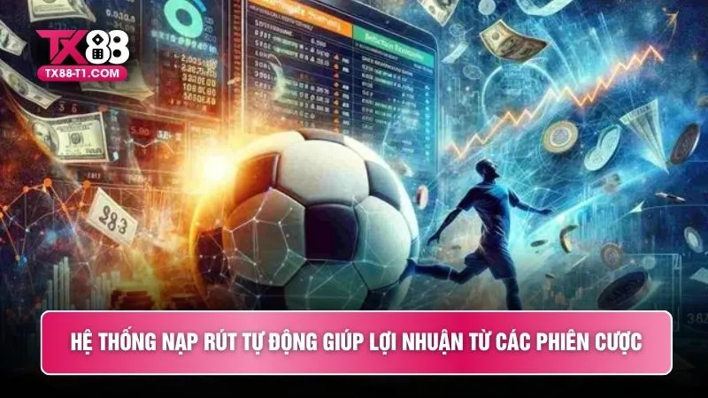 Hệ thống nạp rút tự động giúp lợi nhuận từ các phiên cược