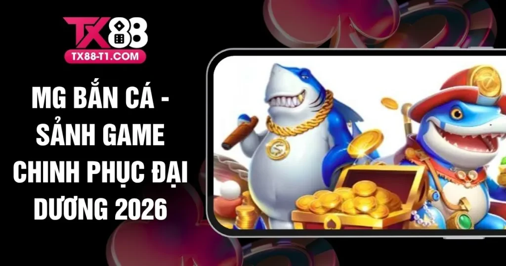MG Bắn Cá - Sảnh Game Chinh Phục Đại Dương 2026