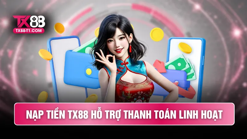 Nạp tiền TX88 hỗ trợ thanh toán linh hoạt
