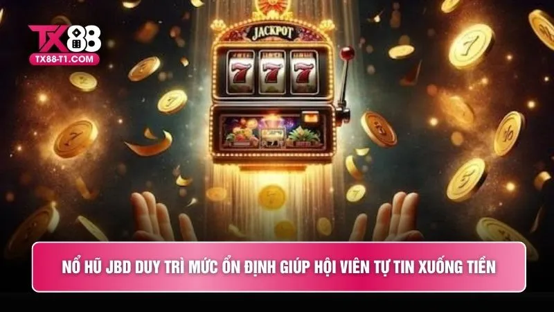 Nổ hũ JBD duy trì mức ổn định giúp hội viên tự tin xuống tiền