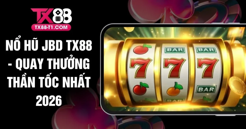 Nổ Hũ JBD TX88 - Quay Thưởng Thần Tốc Nhất 2026