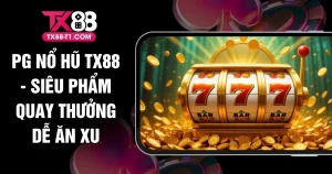 PG Nổ Hũ TX88 - Siêu Phẩm Quay Thưởng Dễ Ăn Xu