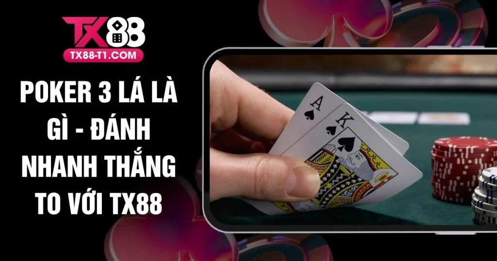 Poker 3 Lá Là Gì - Đánh Nhanh Thắng To Với TX88