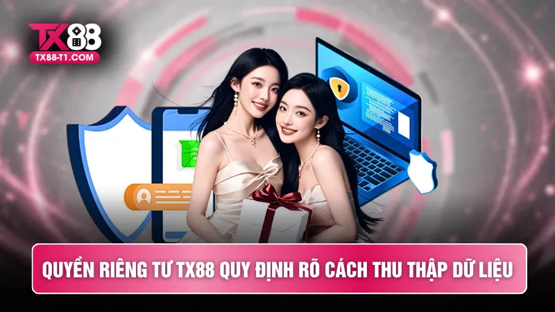 Quyền riêng tư TX88 quy định rõ cách thu thập dữ liệu