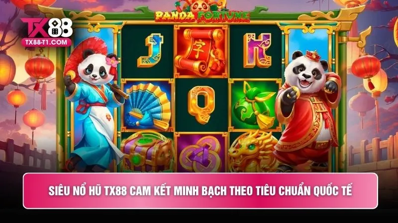 Siêu nổ hũ TX88 cam kết minh bạch theo tiêu chuẩn quốc tế