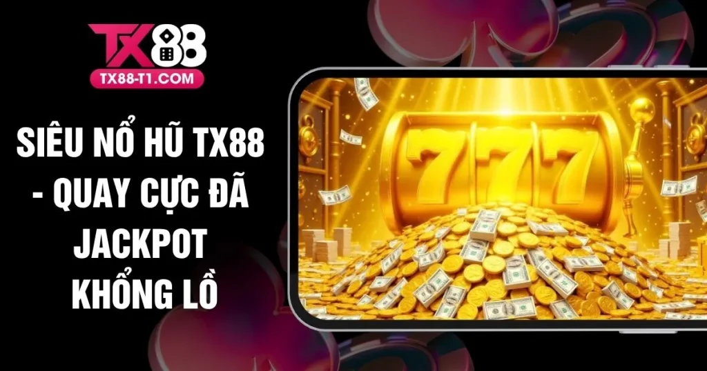 Siêu Nổ Hũ TX88 - Quay Cực Đã Jackpot Khổng Lồ