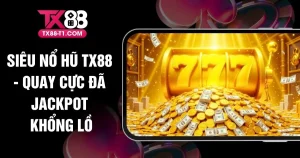 Siêu Nổ Hũ TX88 - Quay Cực Đã Jackpot Khổng Lồ