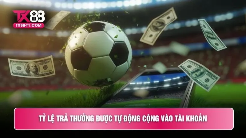 Tỷ lệ trả thưởng được tự động cộng vào tài khoản