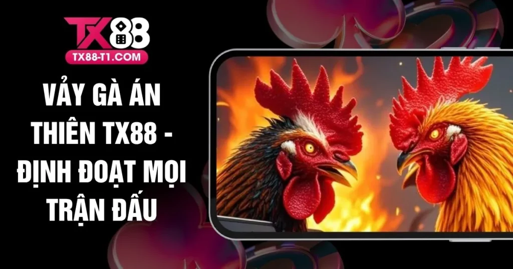 Vảy Gà Án Thiên TX88 - Định Đoạt Mọi Trận Đấu