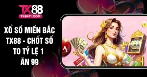 Xổ Số Miền Bắc TX88 - Chốt Số To Tỷ Lệ 1 Ăn 99